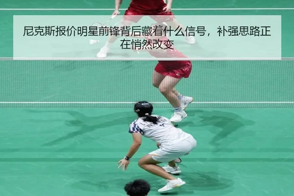 尼克斯报价明星前锋背后藏着什么信号，补强思路正在悄然改变 | xinlangcaipiao
